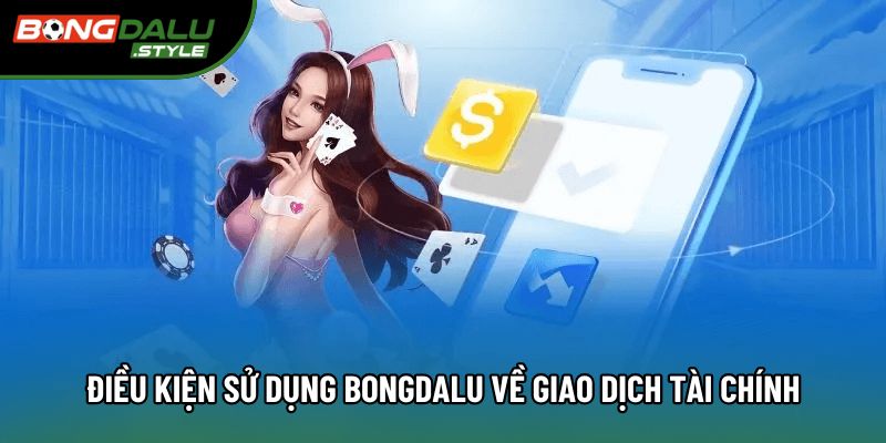 Điều khoản sử dụng bongdalu về giao dịch tài chính